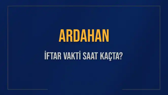 Ardahan İftar Vakti ve Akşam Ezanı Ne Zaman? Tüm Detaylar Burada!