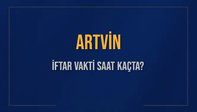 Artvin'de İftar Vakti Ne Zaman? 2025 Takvimi Açıklandı