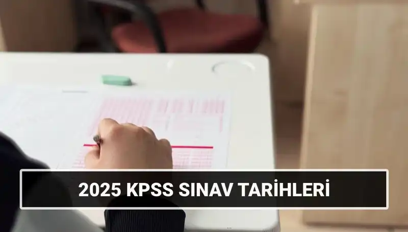 2025 KPSS Lisans Sınav Tarihleri Açıklandı: Genel Kültür, Yetenek ve Alan Bilgisi